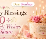 Birthday Blessings: 80+ Heartfelt Wishes to Share